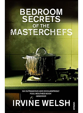 The Bedroom Secrets of the Master Chefs. Irvine Welsh