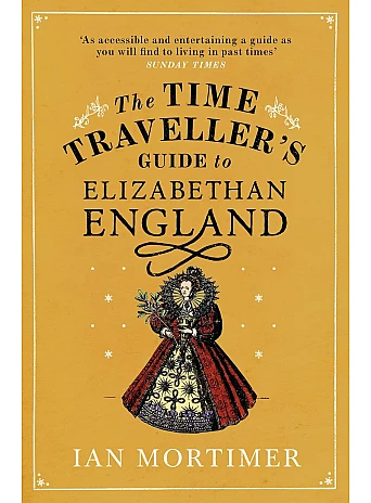 The Time Traveller's Guide to Elizabethan England