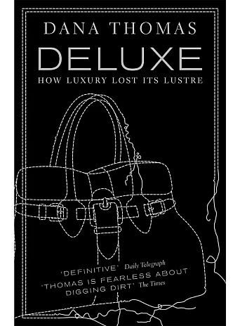 Deluxe: How Luxury Lost its Lustre. Dana Thomas