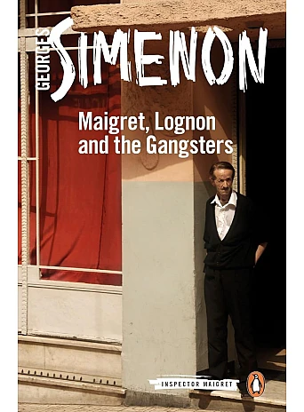 Maigret, Lognon and the Gangsters. Georges Simenon Maigret, Lognon and the Gangsters. Georges Simenon