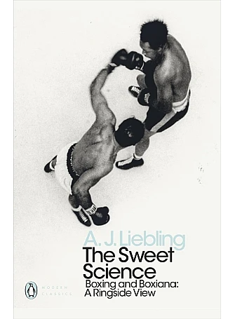 The Sweet Science. Boxing and Boxiana. A. J. Liebling The Sweet Science. Boxing and Boxiana. A. J. Liebling