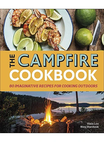 The Campfire Cookbook. 80 Imaginative Recipes for Cooking Outdoors