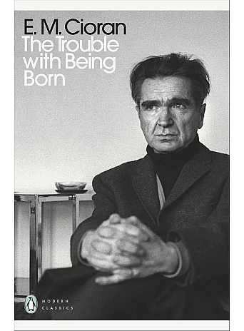 The Trouble With Being Born. E. M. Cioran