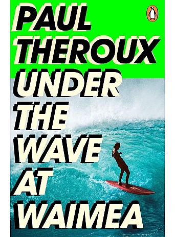 Under the Wave at Waimea. Paul Theroux