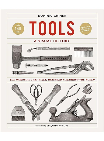 Tools A Visual History. The Hardware that Built, Measured and Repaired the World
