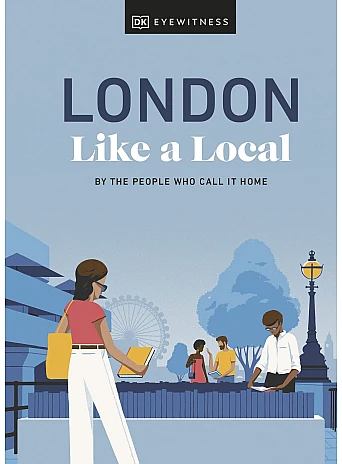 London Like a Local. By the People Who Call It Home (Local Travel Guide)