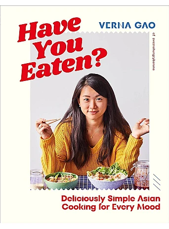 Have You Eaten? Deliciously Simple Asian Cooking for Every Mood