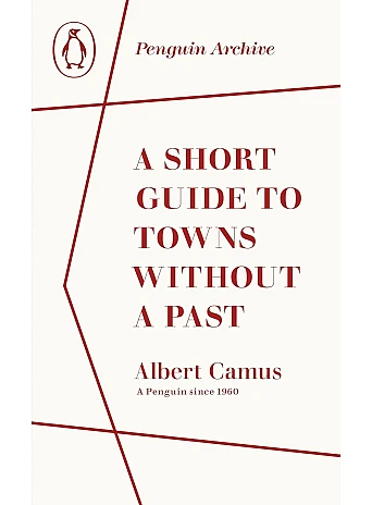 A Short Guide to Towns Without a Past. Albert Camus A Short Guide to Towns Without a Past. Albert Camus