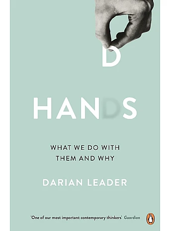 Hands: What We Do with Them – and Why. Darian Leader
