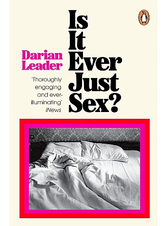 Is It Ever Just Sex? Darian Leader
