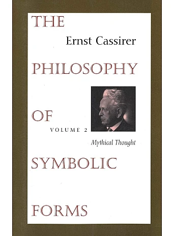 The Philosophy of Symbolic Forms, Vol. 2: Mythical Thought