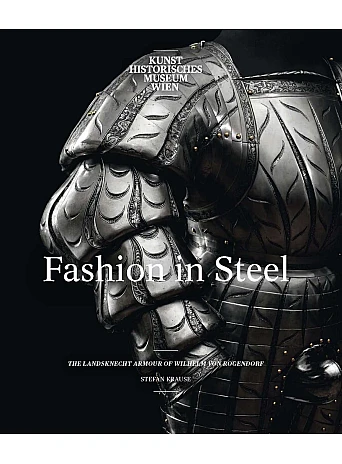 Fashion in Steel. The Landsknecht Armor of Wilhelm von Rogendorf