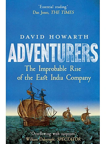 Adventurers. The Improbable Rise of the East India Company, 1550-1650