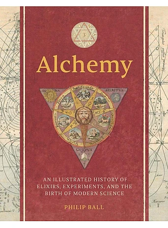 Alchemy. An Illustrated History of Elixirs, Experiments, and the Birth of Modern Science