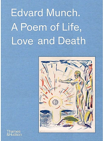 Edvard Munch. A Poem of Life, Love and Death