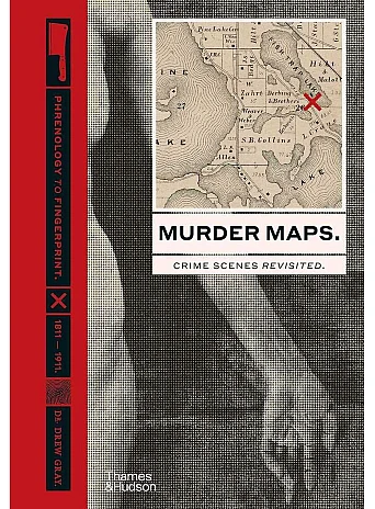 Murder Maps . Crime Scenes Revisited; Phrenology to Fingerprint 1811-191