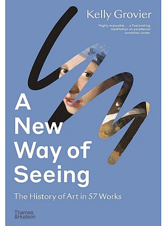 A New Way of Seeing : The History of Art in 57 Works