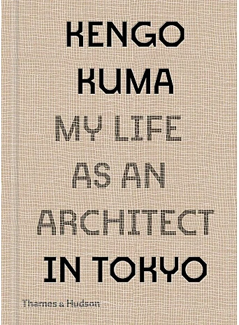 Kengo Kuma. My Life as an Architect in Tokyo