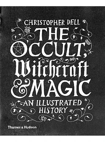 The Occult, Witchcraft and Magic. An Illustrated History