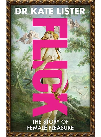 Flick. A History of Female Pleasure. Kate Lister