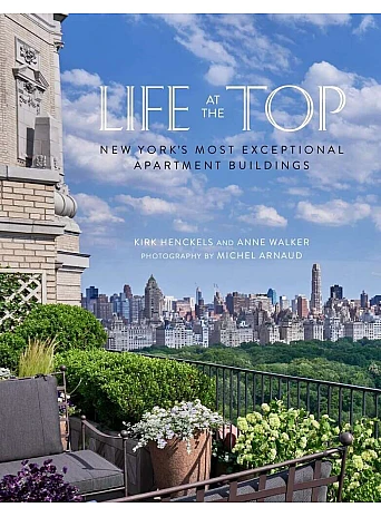 Life at the Top : New York's Most Exceptional Apartment Buidings