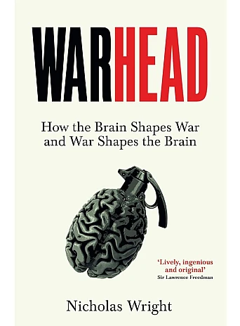 Warhead. How the Brain Shapes War and War Shapes the Brain Warhead. How the Brain Shapes War and War Shapes the Brain