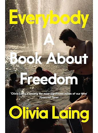Everybody: A Book About Freedom. Olivia Laing