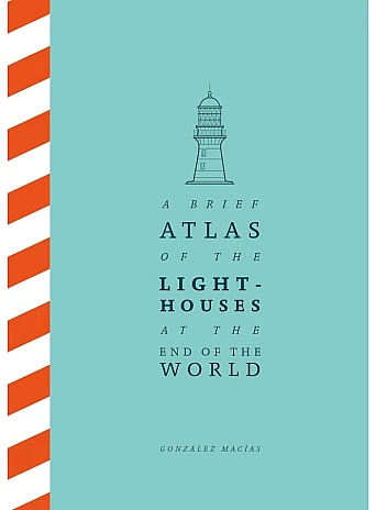 A Brief Atlas of the Lighthouses at the End of the World