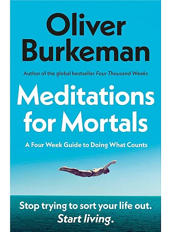 Meditations for Mortals. Oliver Burkeman