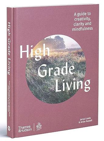 High Grade Living . A guide to creativity, clarity and mindfulness