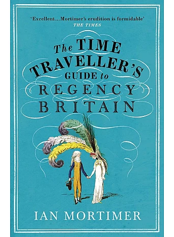 The Time Traveller's Guide to Regency Britain