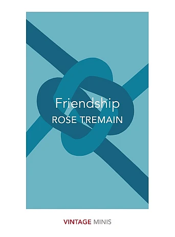 Friendship. Rose Tremain Friendship. Rose Tremain