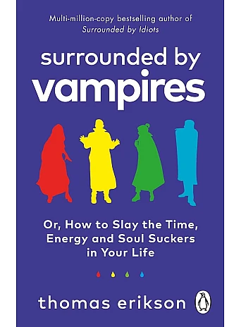 Surrounded by Vampires Or, How to Slay the Time, Energy and Soul Suckers in Your Life