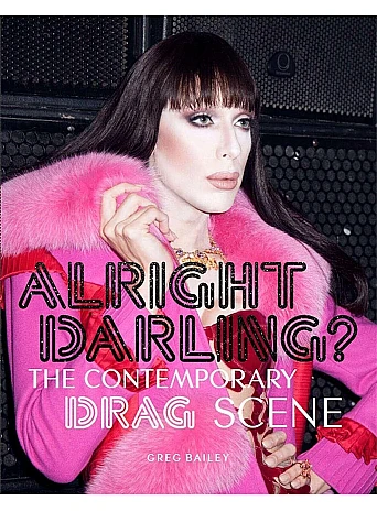 Alright Darling? . The Contemporary Drag Scene