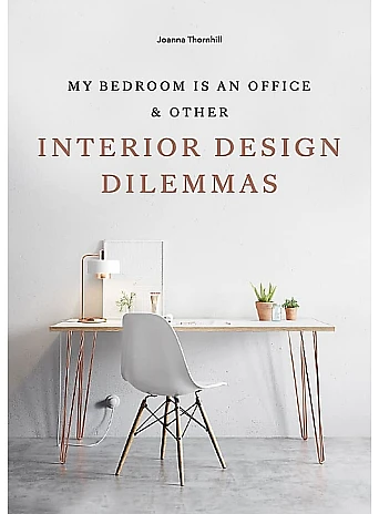 My Bedroom is an Office : & Other Interior Design Dilemmas