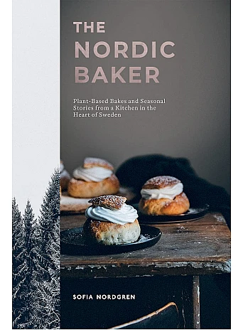 The Nordic Baker. Plant-Based Bakes and Seasonal Stories from a Kitchen in the Heart of Sweden