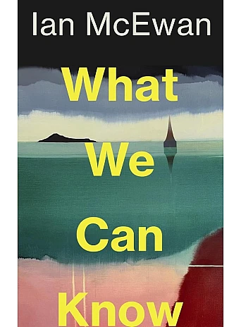 What We Can Know. Ian McEwan