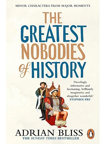 The Greatest Nobodies of History. Adrian Bliss