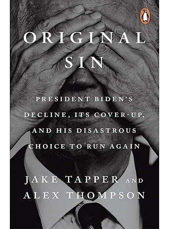 Original Sin. President Biden's Decline, Its Cover-Up, and His Disastrous Choice to Run Again