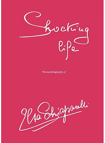 Shocking Life. The Autobiography of Elsa Schiaparelli