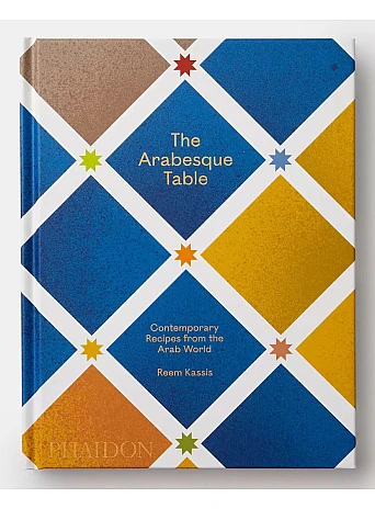The Arabesque Table . Contemporary Recipes from the Arab World