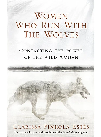 Women Who Run With The Wolves. Clarissa Pinkola Estes