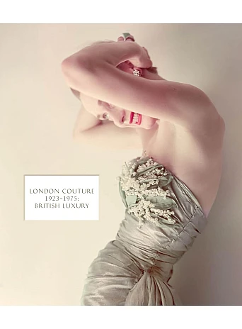 London Couture: British Luxury 1923 - 1975 : British Luxury 1923 - 1975