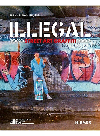 Illegal: Street Art Graffiti 1960–1995