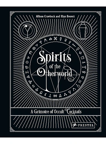 Spirits of the Otherworld. A Grimoire of Occult Cocktails and Drinking Rituals