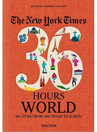 The New York Times 36 Hours. World. 150 Cities from Abu Dhabi to Zurich