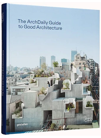 Archdaily's Guide to Good Architecture : The Now and How of Built Environments