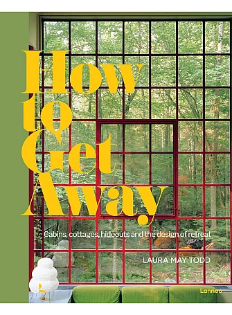 How To Get Away . Cabins, cottages, hideouts and the design of retreat