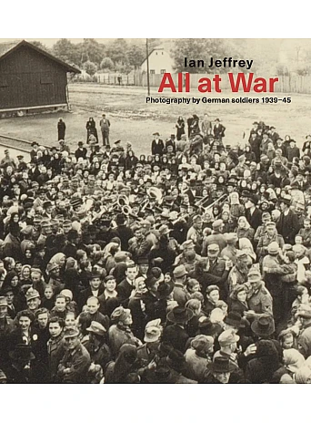 All At War : Photography by German soldiers 1939-45