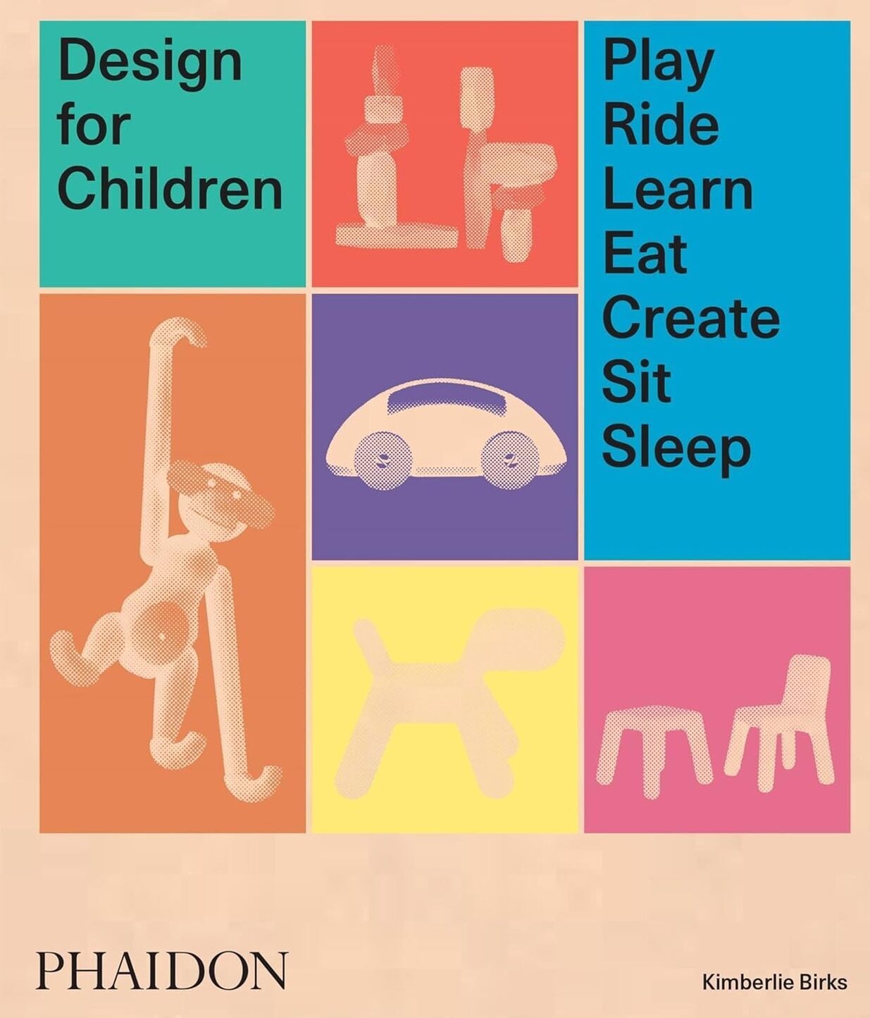 Design for Children . Play, Ride, Learn, Eat, Create, Sit, Sleep